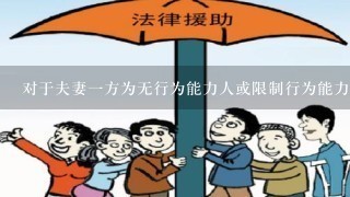 对于夫妻一方为无行为能力人或限制行为能力人的婚姻，应当()。A.由其法定代理人代为办理离婚登记B.本人亲自到场办理登记离...