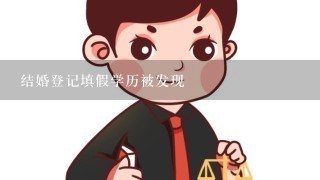 结婚登记填假学历被发现