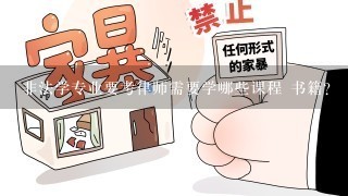 非法学专业要考律师需要学哪些课程 书籍？