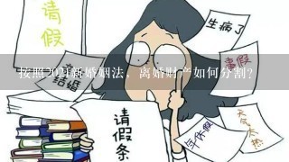 按照2021新婚姻法，离婚财产如何分割？