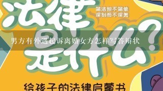 男方有外遇起诉离婚女方怎样写答辩状