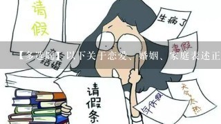 【多选题】以下关于恋爱、婚姻、家庭表述正确的是()。