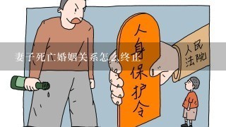 妻子死亡婚姻关系怎么终止