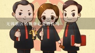 无锡新区婚姻登记要婚检吗