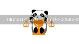 甘肃省武威市民政局三期士官转业安置新政策