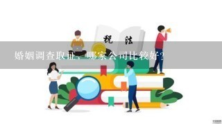 婚姻调查取证，哪家公司比较好？