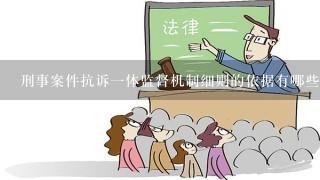 刑事案件抗诉1体监督机制细则的依据有哪些？