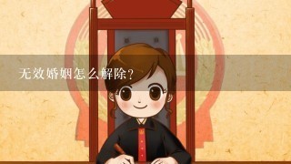 无效婚姻怎么解除?