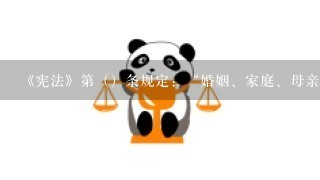 《宪法》第（）条规定：“婚姻、家庭、母亲和儿童受国家的保护”，“禁止破坏婚姻自由，禁止虐待老人、妇女和儿童”...