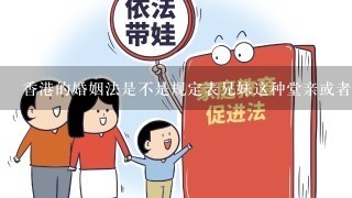 香港的婚姻法是不是规定表兄妹这种堂亲或者表亲可以结婚啊