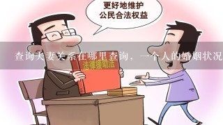 查询夫妻关系在哪里查询，1个人的婚姻状况去哪里查?