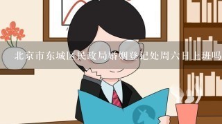 北京市东城区民政局婚姻登记处周6日上班吗？登记需要什么手续？