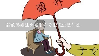 新的婚姻法离婚财产分配规定是什么