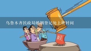 乌鲁木齐民政局婚姻登记处上班时间