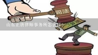 山东正唐律师事务所怎么样？