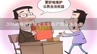 2016新婚姻法规定大庆陪产假有多少天