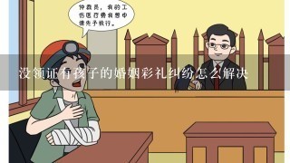 没领证有孩子的婚姻彩礼纠纷怎么解决