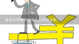 鹿泉市婚姻登记处什么时候放假