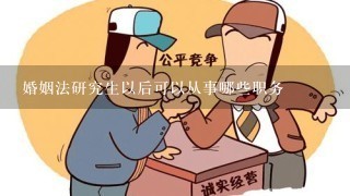 婚姻法研究生以后可以从事哪些职务