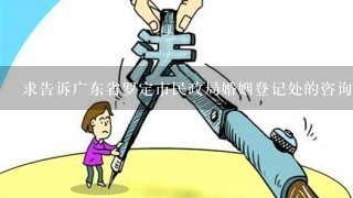 求告诉广东省罗定市民政局婚姻登记处的咨询电话
