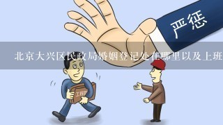 北京大兴区民政局婚姻登记处在哪里以及上班时间和怎么去？