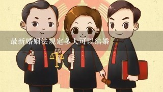 最新婚姻法规定多大可以结婚