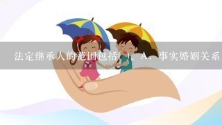 法定继承人的范围包括( )。A．事实婚姻关系中的配偶B．有扶养关系的继子女C．无扶养关系的养父母D．尽了赡养义务的丧偶儿...