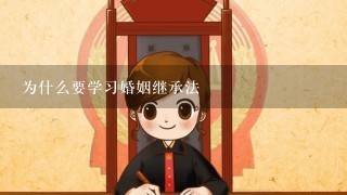 为什么要学习婚姻继承法