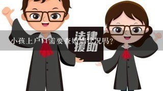 小孩上户口需要查婚姻状况吗？