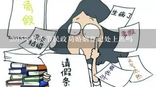 2015年情人节民政局婚姻登记处上班吗