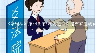 《婚姻法》第44条第1款规定，对遗弃家庭成员，受害