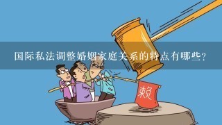 国际私法调整婚姻家庭关系的特点有哪些？