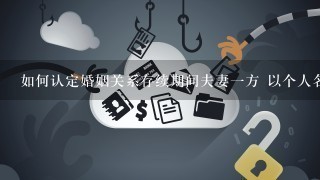 如何认定婚姻关系存续期间夫妻1方 以个人名义所负债务的性质