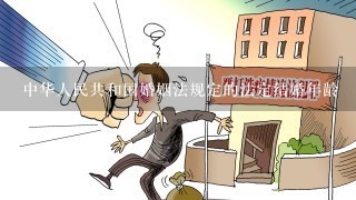 中华人民共和国婚姻法规定的法定结婚年龄