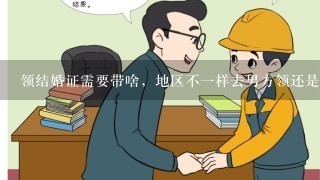 领结婚证需要带啥，地区不1样去男方领还是女方？