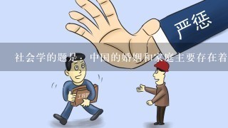 社会学的题是：中国的婚姻和家庭主要存在着哪些问题？