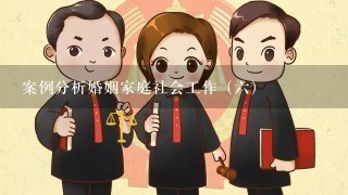 案例分析婚姻家庭社会工作（6）