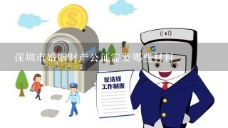 深圳市婚姻财产公证需要哪些材料