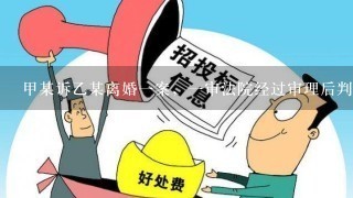 甲某诉乙某离婚1案，1审法院经过审理后判决解除婚姻关系并对双方的共同财产进行了分割。甲某认为1审法院关于共同财产的分割不...