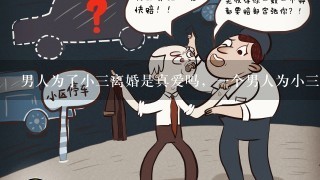 男人为了小3离婚是真爱吗，1个男人为小3离婚了,这是真爱吗