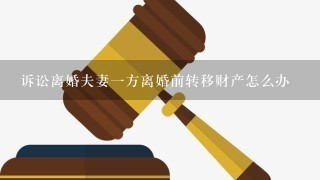 诉讼离婚夫妻1方离婚前转移财产怎么办