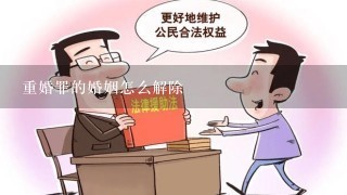 重婚罪的婚姻怎么解除