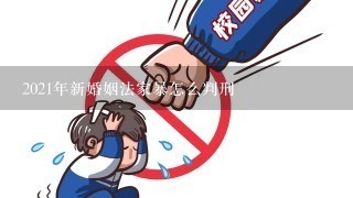 2021年新婚姻法家暴怎么判刑