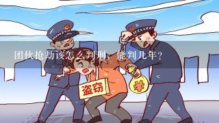 团伙抢劫该怎么判刑，能判几年?