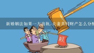 新婚姻法如果1方出轨,夫妻共同财产怎么分配的