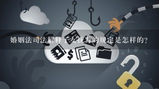 婚姻法司法解释子女抚养的规定是怎样的？