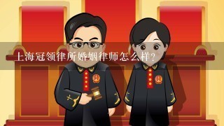 上海冠领律所婚姻律师怎么样？
