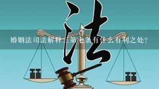 婚姻法司法解释3第7条有什么有利之处？