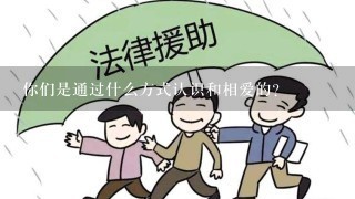 你们是通过什么方式认识和相爱的